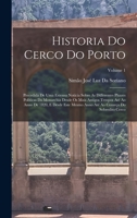 Historia Do Cerco Do Porto: Precedida De Uma Extensa Noticia Sobre As Differentes Phazes Politicas Da Monarchia Desde Os Mais Antigos Tempos Até Ao ... Cerco; Volume 1 1018450467 Book Cover