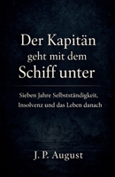 Der Kapitän geht mit dem Schiff unter: Sieben Jahre Selbstständigkeit, Insolvenz und das Leben danach (German Edition) B0GWJ1GHZT Book Cover