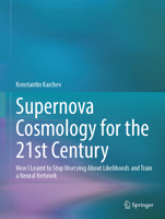 Supernova Cosmology for the 21st Century: How I Learnt to Stop Worrying About Likelihoods and Train a Neural Network (Springer Theses) 303215071X Book Cover