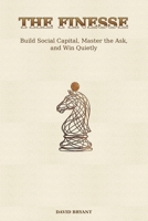 The Finesse: Build Capital, Master the Ask, and Win Quietly B0GG441Z4B Book Cover