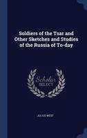 Soldiers of the Tsar and Other Sketches and Studies of the Russia of To-day 1376896257 Book Cover