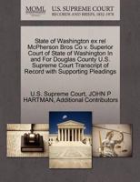 State of Washington ex rel McPherson Bros Co v. Superior Court of State of Washington In and For Douglas County U.S. Supreme Court Transcript of Record with Supporting Pleadings 1270146998 Book Cover