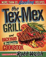 The Tex-Mex Grill and Backyard Barbacoa Cookbook: More Than 85 Sizzling Recipes 0767930738 Book Cover