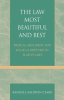 The Law Most Beautiful and Best: Medical Argument and Magical Rhetoric in Plato's Laws 0739141473 Book Cover