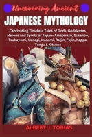 UNCOVERING ANCIENT JAPANESE MYTHOLOGY: Captivating Timeless Tales of Gods, Goddesses, Heroes and Spirits of Japan- Amaterasu, Susanoo, Tsukuyomi, ... Kitsune & more (The First Mythology Home) B0CTTBGS5Z Book Cover