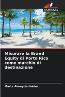 Misurare la Brand Equity di Porto Rico come marchio di destinazione 6204169564 Book Cover