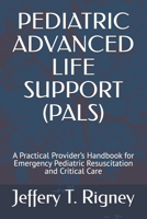 PEDIATRIC ADVANCED LIFE SUPPORT (PALS): A Practical Provider’s Handbook for Emergency Pediatric Resuscitation and Critical Care B0H23BWT85 Book Cover