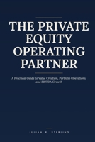 The Private Equity Operating Partner: A Practical Guide to Value Creation, Portfolio Operations, and EBITDA Growth (The Private Markets Career Guides) B0H93Y1QR6 Book Cover