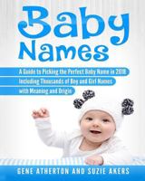 Baby Names: A Guide to Picking the Perfect Baby Name in 2018 Including Thousands of Boy and Girl Names with Meaning and Origin 1717367623 Book Cover