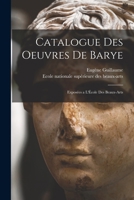 Catalogue des Oeuvres de Barye: Exposées a l'École des Beaux-Arts 1017109230 Book Cover