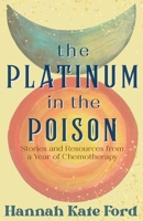 The Platinum in the Poison: Stories and Resources from a Year of Chemotherapy B0G29XKY7Y Book Cover
