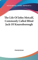 The Life Of John Metcalf, Commonly Called Blind Jack Of Knaresborough 1430459964 Book Cover