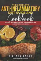 The Complete Anti-Inflammatory Diet Guide And Cookbook: Destroy Inflammation, Heal The Immune System And Restore Your Health 1078304076 Book Cover
