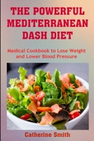 THE POWERFUL MEDITERRANEAN DASH DIET: Medical Cookbook to Lose Weight and Lower Blood Pressure B086FW6485 Book Cover