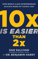 10x Is Easier Than 2x: How World-Class Entrepreneurs Achieve More by Doing Less 140196995X Book Cover