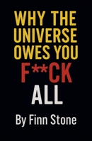 Why The Universe Owes You F All (Stone Said It) B0FQQ7644P Book Cover