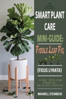 Smart Plant Care Mini-Guide: Fiddle Leaf Fig (Ficus lyrata): – Easy Tips for Thriving, Healthy Plants (Home Botanica Series: Smart Guides for Houseplant Lovers) B0FNRMD5BY Book Cover