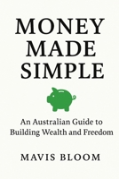 Money Made Simple: An Australian Guide to Building Wealth and Freedom 1764309804 Book Cover