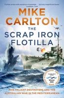 The Scrap Iron Flotilla: Five Valiant Destroyers and the Australian War in the Mediterranean 1761042017 Book Cover