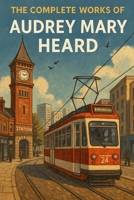 The Complete Works of Audrey Mary Heard: Poems of Wit, Warmth, and Birmingham Life B0FRBRQ27G Book Cover