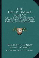 The Life Of Thomas Paine V2: With A History Of His Literary, Political And Religious Career In America, France And England 1162976527 Book Cover