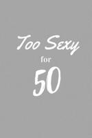 Too Sexy For 50: Funny Couples Golden Anniversary Gift For Him Her Journal Composition Notebook (6 x 9) 120 Blank Lined Pages 1692624008 Book Cover