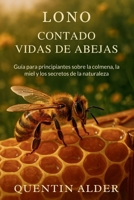 Lo No Contado Vidas De Abejas: Guía para principiantes sobre la colmena, la miel y los secretos de la naturaleza (Spanish Edition) B0FQHXZZLQ Book Cover