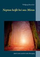 Neptun heißt bei uns Miron: Jakob Lorber und die Lorber-Bewegung 3752892005 Book Cover