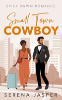 Small Town Cowboy: Spicy BWWM Romance (Small Town BWWM Romance Books) B0FFB5373L Book Cover