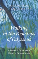 Walking in the Footsteps of Odysseus: A Practical Guide to the Homeric Paths of Ithaca 1916292356 Book Cover