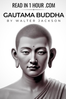 Gautama Buddha Biography - Read in 1 Hour: Follow Siddhartha’s evolution from privileged royal heir to ascetic wanderer, and eventually, the awakened Buddha. B0DZ12H731 Book Cover