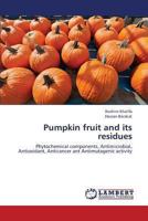 Pumpkin fruit and its residues: Phytochemical components, Antimicrobial, Antioxidant, Anticancer ant Antimutagenic activity 3659444901 Book Cover