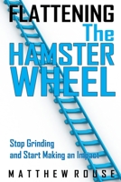 Flattening the Hamster Wheel: Stop Grinding and Start Making an Impact 1088890229 Book Cover