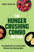 The Hunger Crushing Combo Method: The Simple Secret to Eating Well Without Ever Dieting Again 0306836793 Book Cover