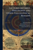 Lectures on Greek Philosophy and Other Philosophical Remains; Volume 1 1177646854 Book Cover