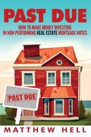 Past Due: How to Create Financial Freedom with Non Performing Notes 1533249377 Book Cover