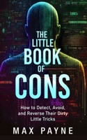 "The Little Book of Cons: How to Detect, Avoid, and Reverse Their Dirty Little Tricks” B0C9S5HGFN Book Cover