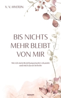 Bis nichts mehr bleibt von mir: Wie ich mein Beziehungsmuster erkannte und mich davon befreite (German Edition) 3991468107 Book Cover