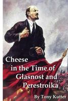 Cheese in the Time of Glasnost and Perestroika 1496155386 Book Cover