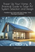 Power Up Your Home: A Practical Guide to Solar PV System Selection and Design: Transform Your Home with Solar Energy – From Planning to Installation B0DW4H2PX7 Book Cover