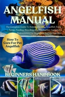 ANGELFISH MANUAL: The Complete Guide To Raising Healthy Angelfish Tank Setup, Feeding, Breeding, And Freshwater Aquarium Maintenance For Beginners And Enthusiasts B0FJSH1XGH Book Cover