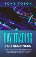 Day Trading for Beginners: How to Day Trade, Beginners Guide, Strategies and Mindset to Start and Become Financially Free 1728751764 Book Cover