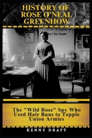 History of Rose O'Neal Greenhow: The "Wild Rose" Spy Who Used Hair Buns to Topple Union Armies (The Odd History of American Conflict) B0GPV886QY Book Cover