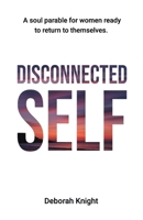 Disconnected Self: A Soul Parable for Women Ready to Return to Themselves B0GY5NKHKF Book Cover