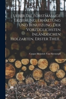 Ueber die forstmässige Erziehung, Erhaltung und Benutzung der vorzüglichsten inländischen Holzarten. Erster Theil. B0BPRHTJQX Book Cover