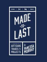 Made to Last: A Compendium of Artisans, Trades & Projects 1741175240 Book Cover