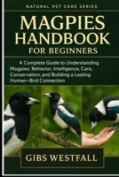 MAGPIES HANDBOOK FOR BEGINNERS: A Complete Guide to Understanding Magpies: Behavior, Intelligence, Care, Conservation, and Building a Lasting Human–Bird Connection. B0G61G6CZY Book Cover