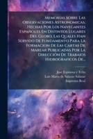 Memorias Sobre Las Observaciones Astronomicas, Hechas Por Los Navegantes Españoles En Distintos Lugares Del Globo: Las Quales Han Servido De ... Hidrograficos De ... 1271398494 Book Cover