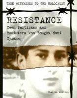 Resistance: Teen Partisans and Resisters Who Fought Nazi Tyranny (Teen Witnesses to the Holocaust) 0823928470 Book Cover