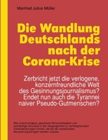 Die Wandlung Deutschlands nach der Corona-Krise: Zerbricht jetzt die verlogene, konzernfreundliche Welt des Gesinnungsjournalismus?  Endet nun auch ... naiver Pseudo-Gutmenschen? (German Edition) 3751915753 Book Cover